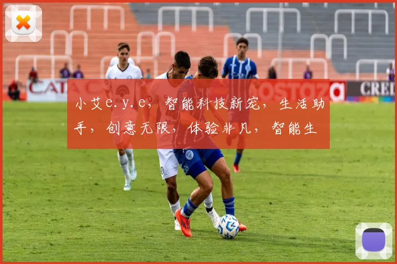 小艾e.y.e，智能科技新宠，生活助手，创意无限，体验非凡，智能生活，一触即达，轻松掌控。